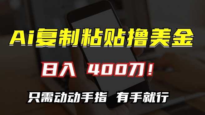 AI复制粘贴轻松赚美金，日入400美元无脑操作-无双副业
