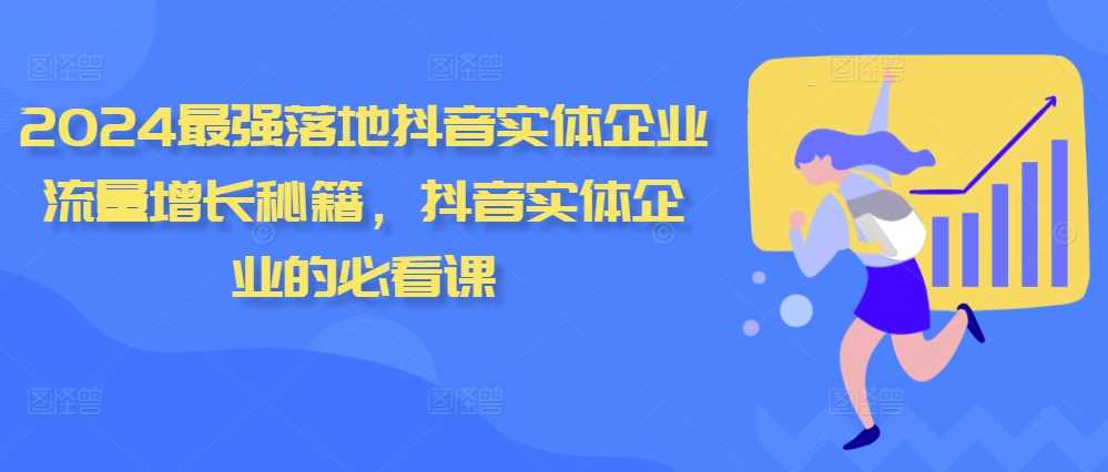 抖音实体企业流量增长秘籍与实操指南-无双副业
