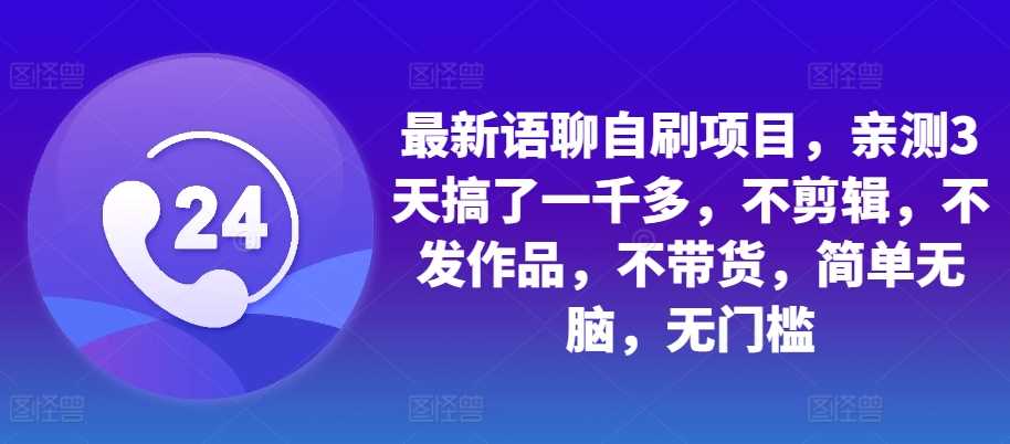 语聊自刷项目3天赚千元，简单无门槛操作指南-无双副业