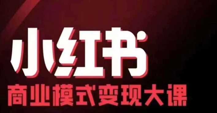 小红书商业模式变现大课，11位博主操盘手分享实战经验-无双副业