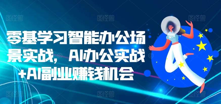 智能办公场景实战与AI副业赚钱指南-无双副业