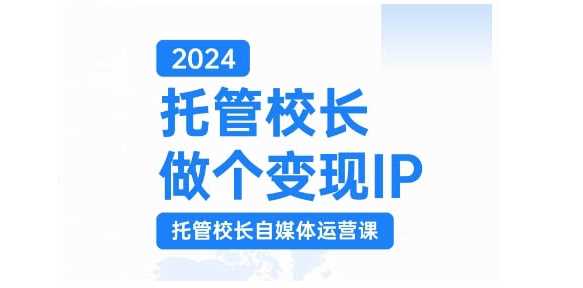 托管校长短视频变现IP打造与校区利润提升指南-无双副业