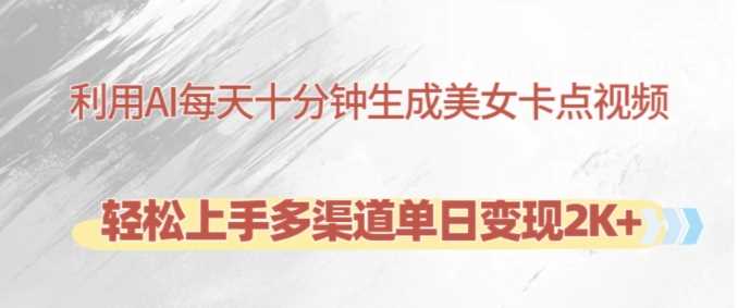 AI制作美女卡点视频，轻松多渠道日赚2K+-无双副业
