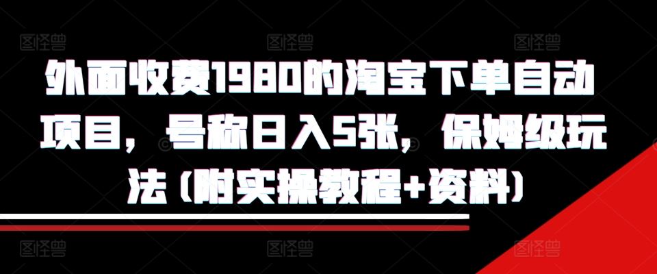 淘宝下单自动项目保姆级玩法，日入500元实操教程-无双副业