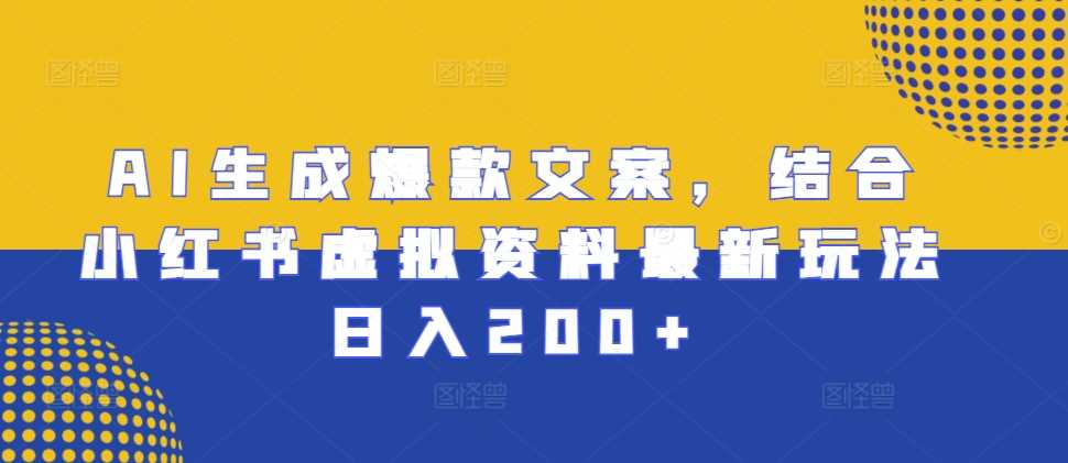 AI生成爆款文案结合小红书虚拟资料日入200+-无双副业