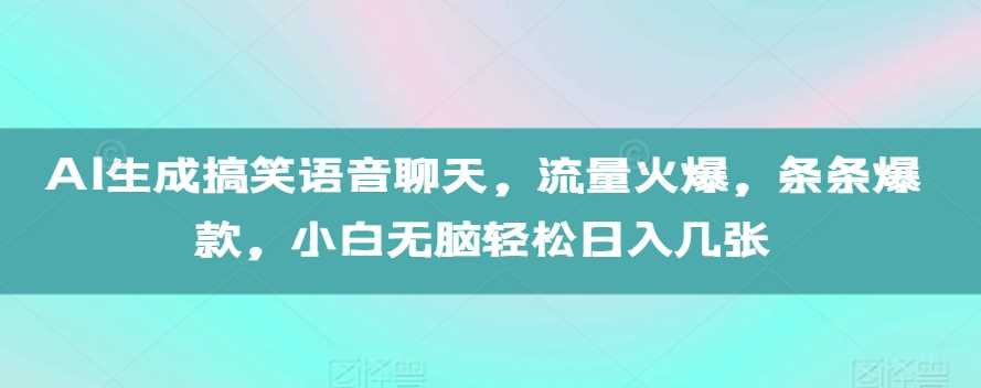 AI制作搞笑语音聊天视频，轻松起号日入几张-无双副业