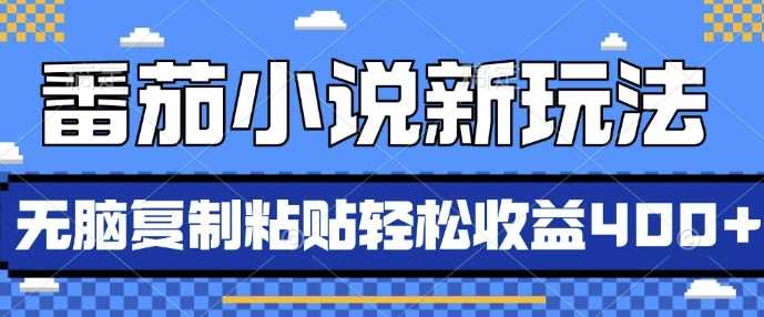 AI助力番茄小说推广，新手轻松日赚4张-无双副业