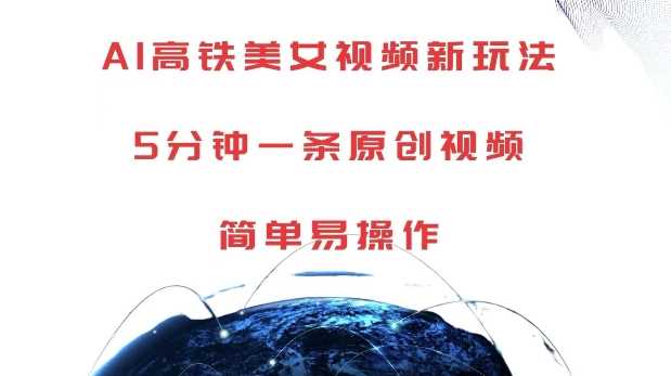 AI高铁美女视频制作教程，快速打造原创内容-无双副业