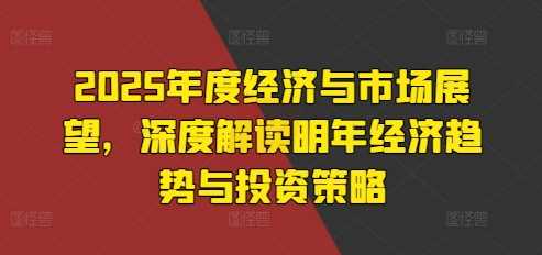 2025年经济趋势与投资策略深度解析-无双副业