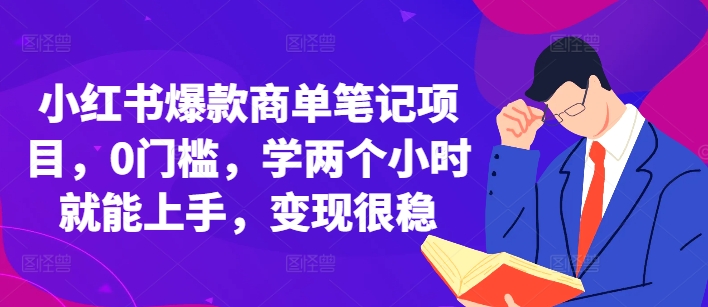 小红书商单笔记项目，0门槛快速上手，稳定变现-无双副业
