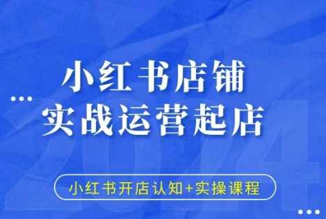 小红书店铺实战运营与开店实操课程-无双副业