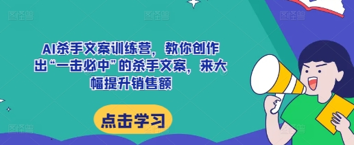 AI杀手文案训练营：提升销售额的文案创作技巧-无双副业