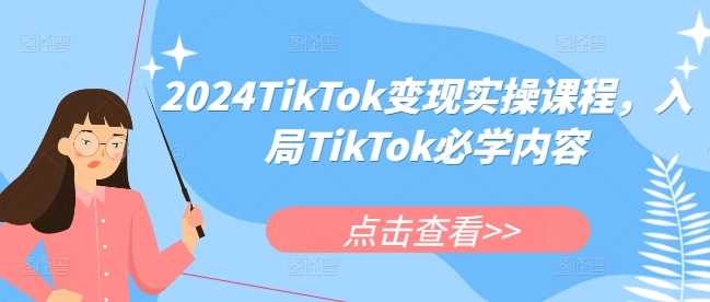 TikTok变现实操课程，跨境电商与短视频运营指南-无双副业