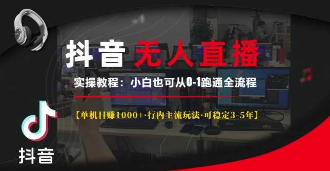 抖音无人直播实操教程：单机日入1k+的稳定玩法-无双副业