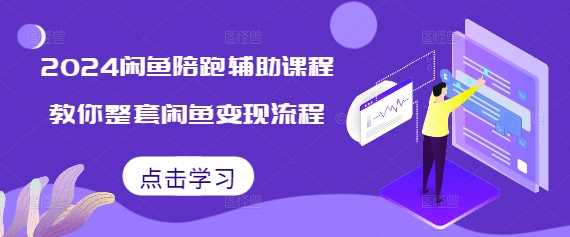 2024闲鱼变现全流程实战课程，轻松掌握电商运营技巧-无双副业