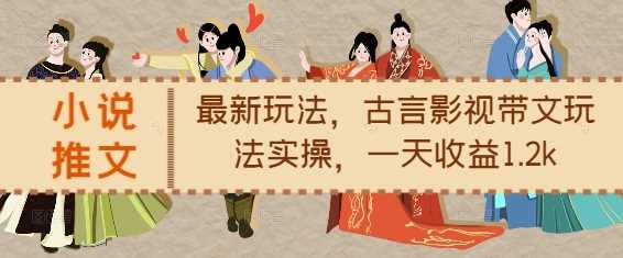 古言影视带文玩法实操，日收益高达1.2k-无双副业