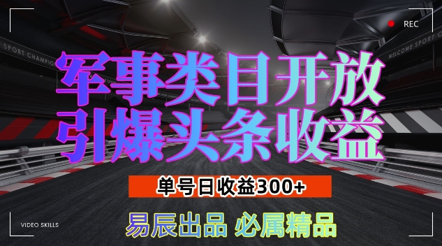军事类目开放引爆头条收益，新手轻松实现日入300+-无双副业