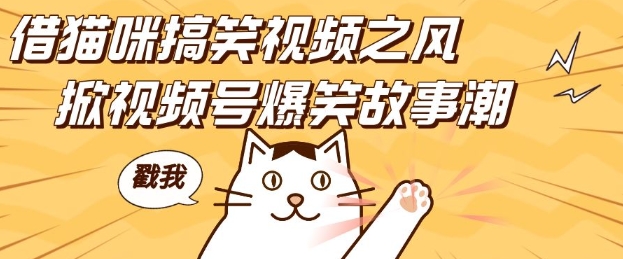 猫咪搞笑视频创作指南，轻松日入四位数，快速入门视频号爆笑故事-无双副业