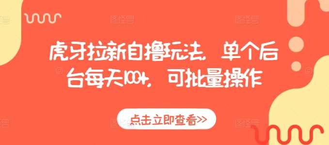 虎牙APP推广新玩法，日赚100+可批量操作-无双副业