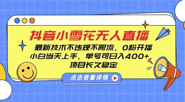 DY小雪花无人直播项目，新手单号日入稳定，轻松躺赚-无双副业