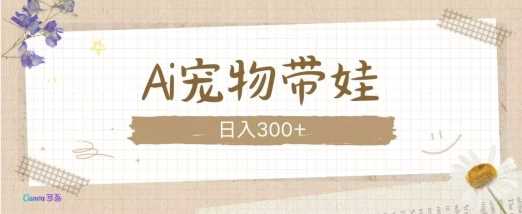 AI宠物带娃视频制作教程，轻松打造爆款内容-无双副业