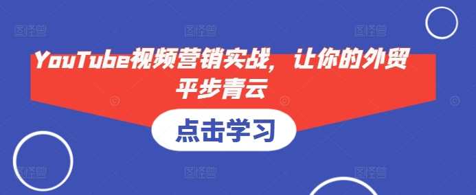 YouTube视频营销助力外贸业务腾飞-无双副业