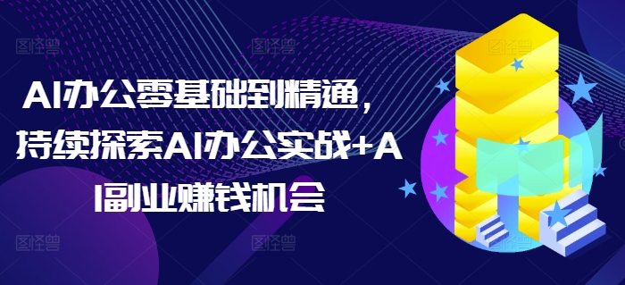 AI办公从入门到精通，实战技巧与副业创收指南-无双副业