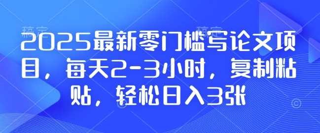 零门槛写论文项目，每天2-3小时轻松日入300元-无双副业