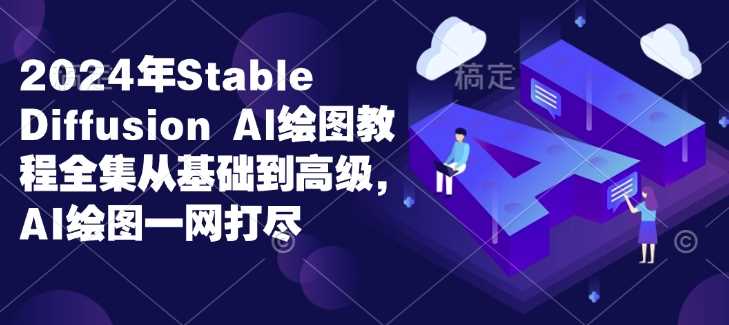 Stable Diffusion AI绘图教程从基础到高级全面掌握-无双副业