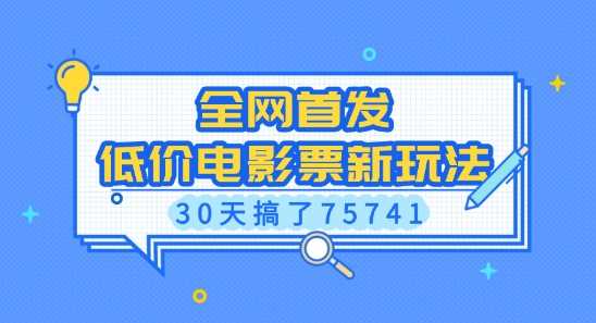 低价电影票新玩法揭秘，30天收益突破75741元-无双副业