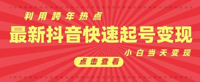 抖音跨年热点起号技巧，新号首条作品破万快速变现-无双副业