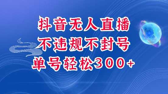 抖音无人挂机项目揭秘，单号日纯利300+，稳定不封号-无双副业
