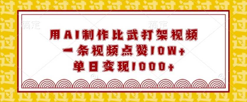 AI制作比武视频技巧，单日变现1k+的爆款秘籍-无双副业