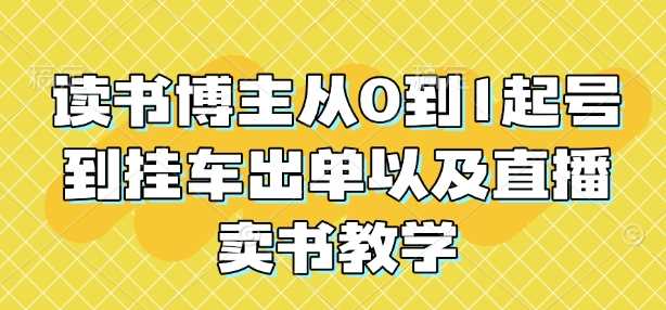 读书博主从0到1起号变现与直播卖书全攻略-无双副业