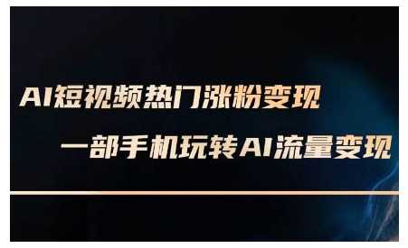 AI数字人短视频制作与变现全攻略，手机轻松玩转短视频-无双副业