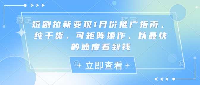 短剧拉新变现推广指南，矩阵操作快速盈利-无双副业