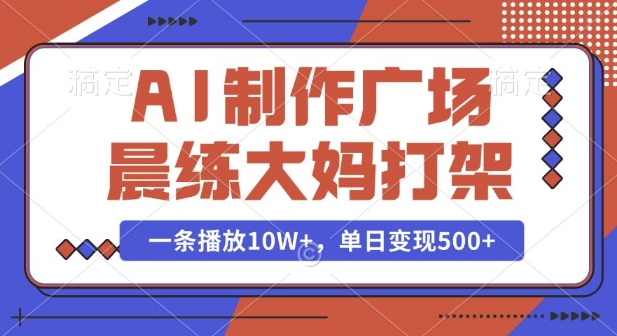 AI制作广场晨练大妈打架视频，单日变现多张揭秘-无双副业