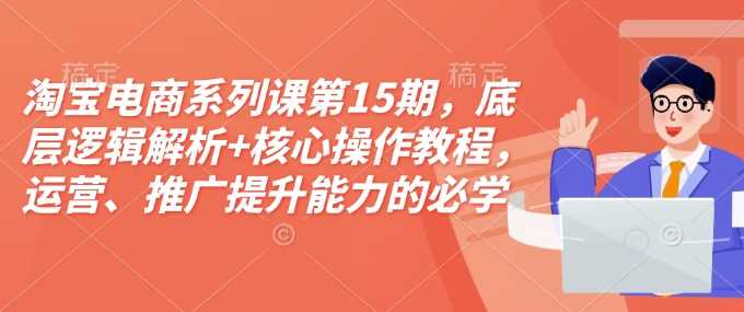 淘宝电商运营推广核心教程与底层逻辑解析-无双副业