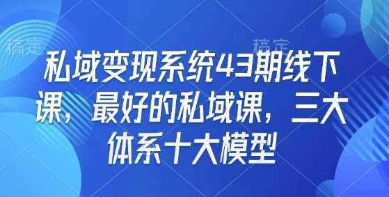 私域变现系统：三大体系与十大模型实战课程-无双副业