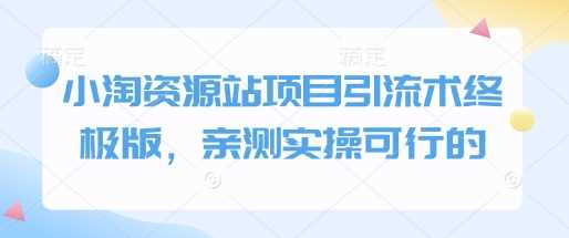 小淘资源站项目引流术实操指南-无双副业