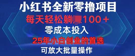 小红书零撸项目轻松日入100+，无需设备批量操作-无双副业
