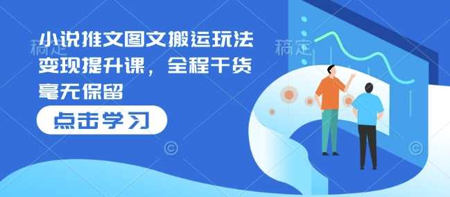 小说推文图文搬运变现技巧全解析-无双副业