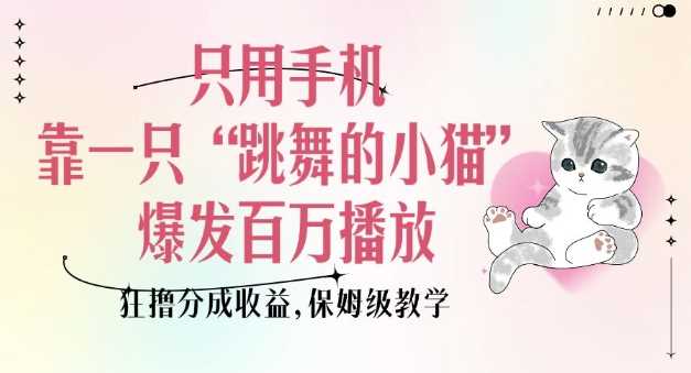 手机制作跳舞小猫视频，轻松实现百万播放与收益分成-无双副业