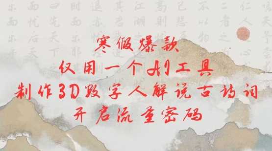 AI工具制作3D数字人解说古诗词，开启流量新玩法-无双副业