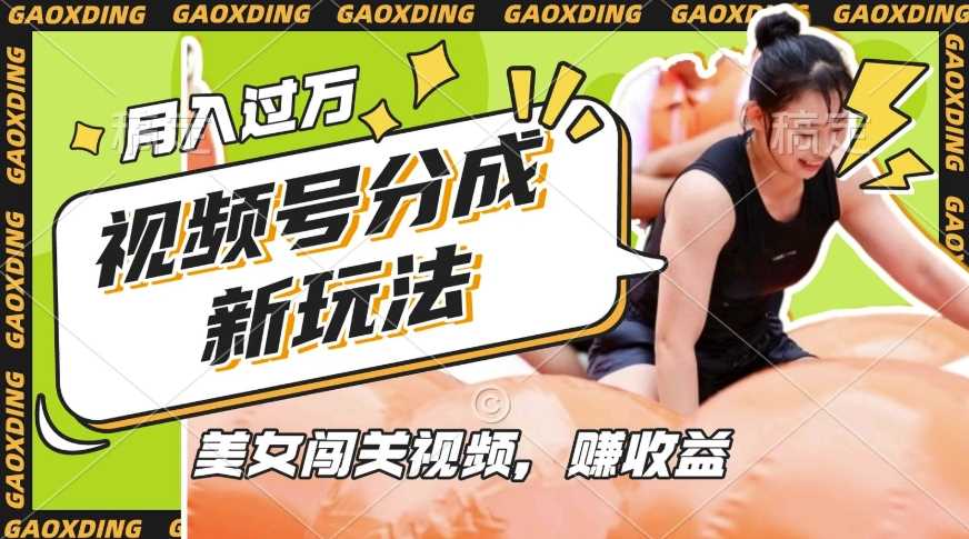 视频号美女闯关视频轻松月入过万，适合宝妈上班族-无双副业