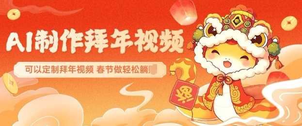 AI定制拜年视频，轻松制作惊艳朋友圈的春节祝福-无双副业