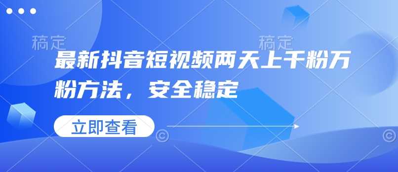 抖音短视频快速涨粉方法，安全稳定-无双副业