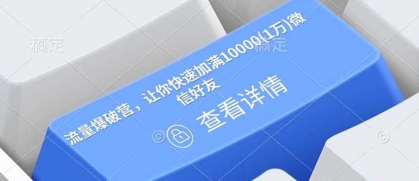 流量爆破营快速加满10000微信好友技巧-无双副业