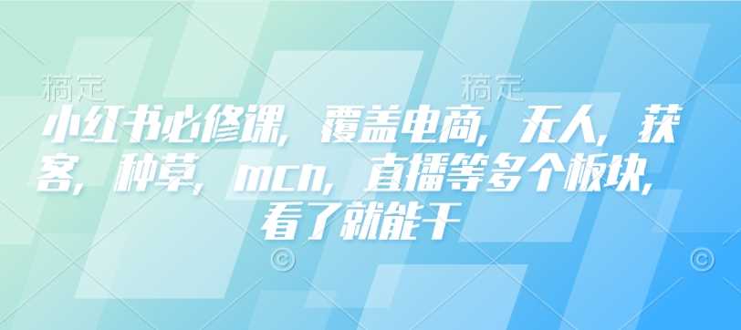 小红书电商运营与内容创作全攻略，快速提升变现能力-无双副业