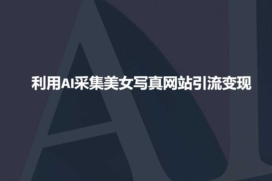 AI技术助力美女写真网站高效引流与变现-无双副业